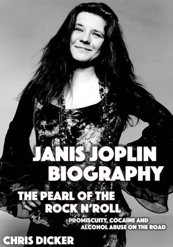 Janis Joplin Biography: The Pearl of The Rock N’ Roll: Promiscuity, Cocaine and Alcohol Abuse On the Road