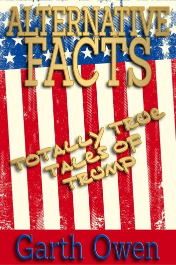 Alternative Facts: Totally True Tales Of Trump