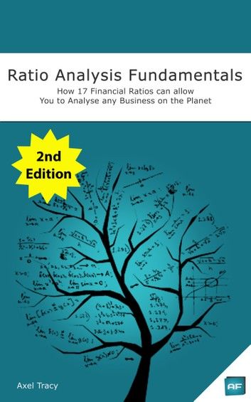 Ratio Analysis Fundamentals: How 17 Financial Ratios Can Allow You to Analyse Any Business on the Planet