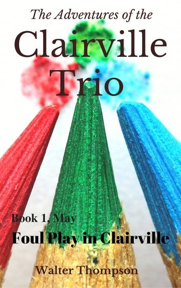 The Adventures of the Clairville Trio: Book 1, May: Foul Play in Clairville