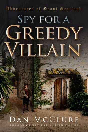 Spy for a Greedy Villain (The Adventures of Grant Scotland, Book Four)