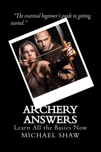 Archery Answers: Learn All the Basics Now