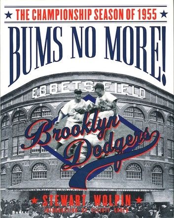 Bums No More: The Championship Season of the 1955 Brooklyn Dodgers