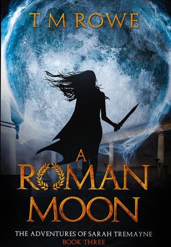 A Roman Moon - The Adventures of Sarah Tremayne Book Three