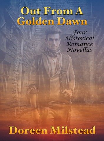 Out From A Golden Dawn: Four Historical Romance Novellas