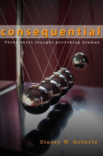 Consequential -three short thought-provoking dramas