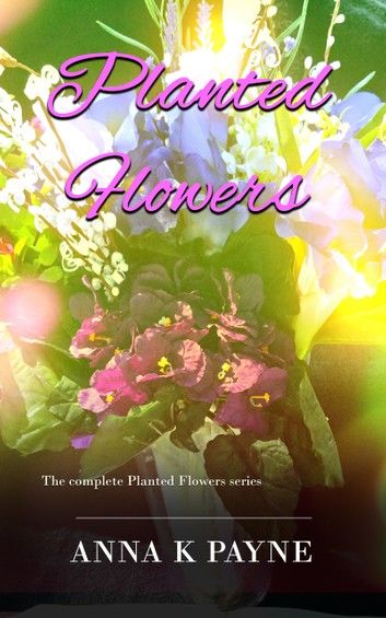 Planted Flowers Series: All Six Books in One Volume!