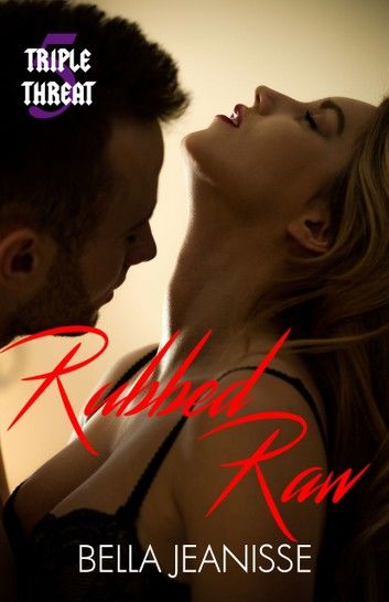 Rubbed Raw: Triple Threat Book 5