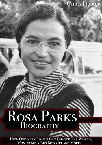 Rosa Parks Biography: How Ordinary People Can Change The World, Montgomery Bus Boycott and More?