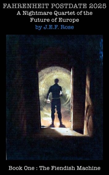 Fahrenheit Postdate 2025: A Nightmare Quartet Of The Future Of Europe Book 1: The Fiendish Machine
