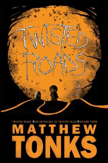 Twisted Roads Volume Three: An Anthology Of More Twisted Tales