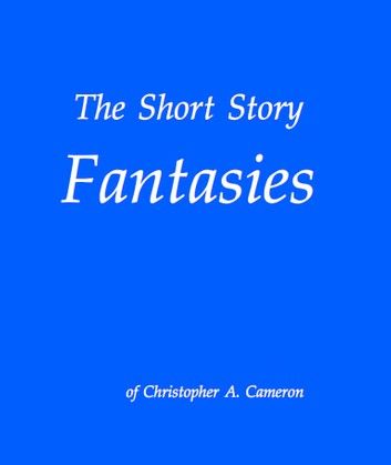 The Short Story Fantasies of Christopher A. Cameron