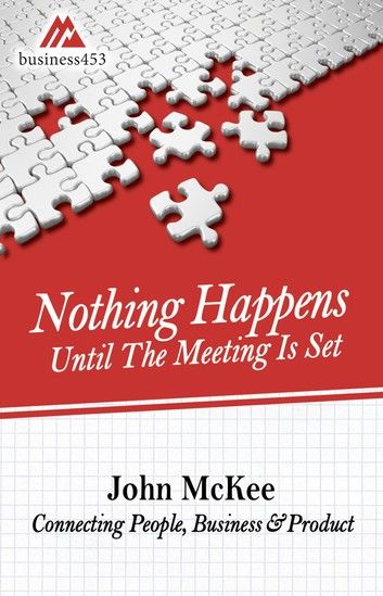 Nothing Happens Until The Meeting Is Set: Connecting People, Business, & Products