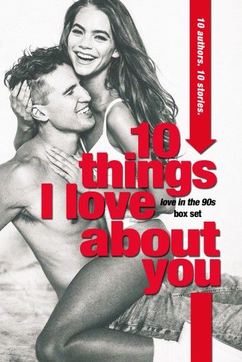 10 Things I Love About You (A Love in the 90s New Adult Anthology)