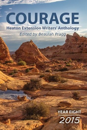 Courage: 2015 - Year Eight - Heaton Extension Writers Anthology