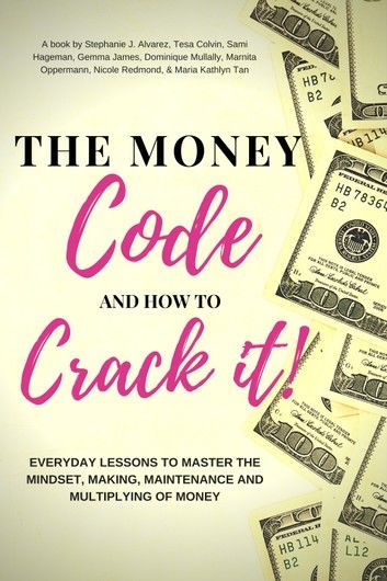 The Money Code and How To Crack It!: Everyday Lessons to Master the Mindset, Making, Maintenance and Multiplying of Money