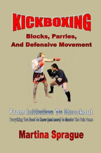 Kickboxing: Blocks, Parries, And Defensive Movement: From Initiation To Knockout