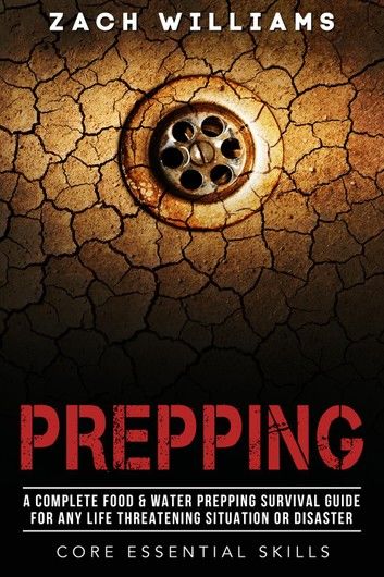 Prepping: A Complete Food & Water Prepping Survival Guide for any Life Threatening Situation or Disaster