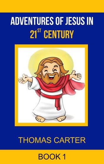 Adventures of Jesus in 21st Century (Jesus Story Book 1)