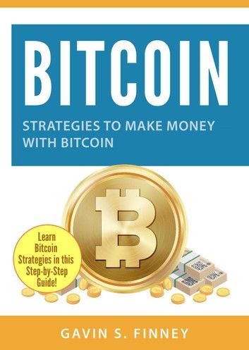Bitcoin: Strategies to Make Money with Bitcoin