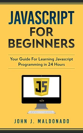 Javascript For Beginners: Your Guide For Learning Javascript Programming in 24 Hours