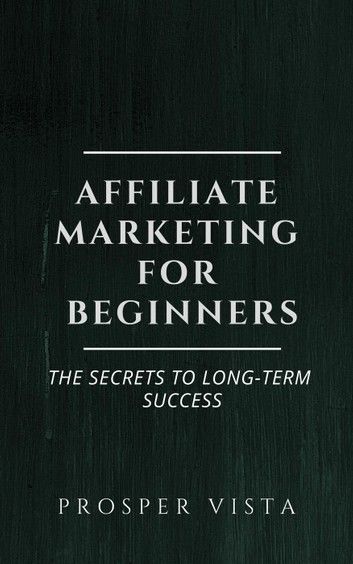 Affiliate Marketing for Beginners: The Secrets to Long-Term Success