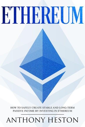 Ethereum: How to Safely Create Stable and Long-Term Passive Income by Investing in Ethereum