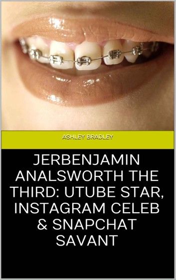 Jerbenjamin Analsworth the Third: Utube Star, Instagram Celeb & Snapchat Savant