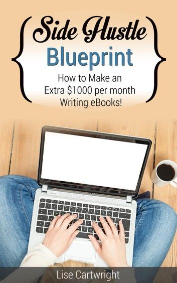 Side Hustle Blueprint: How to Make an Extra $1000 per month Writing eBooks!