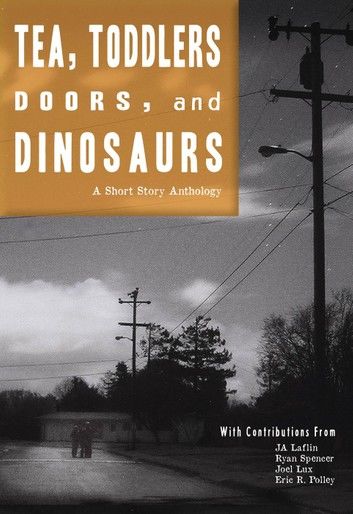 Tea, Toddlers, Doors, and Dinosaurs: A Short Story Anthology