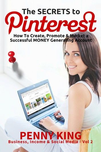 Home Business: The SECRETS to PINTEREST: How to Create, Promote & Market a Successful MONEY Generating Account