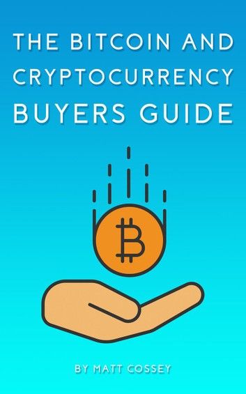 The Bitcoin and Cryptocurrency Buyers Guide