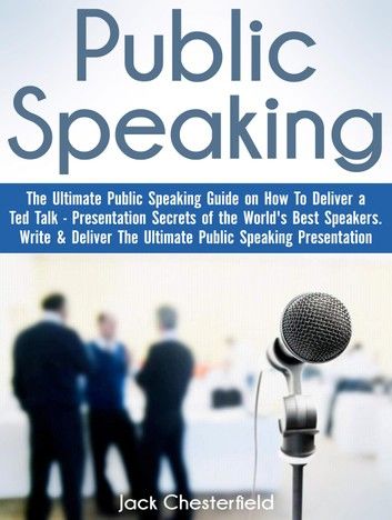 Public Speaking: The Ultimate Public Speaking Guide on How to Deliver a Ted Talk - Presentation Secrets of the World\