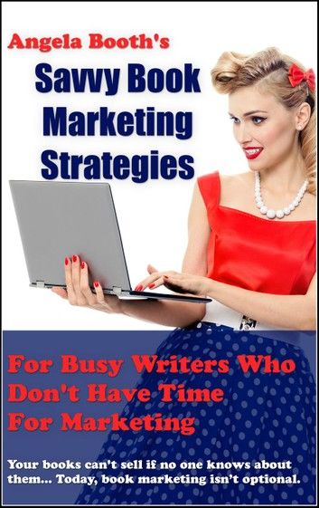 Savvy Book Marketing Strategies for Busy Writers Who Don\