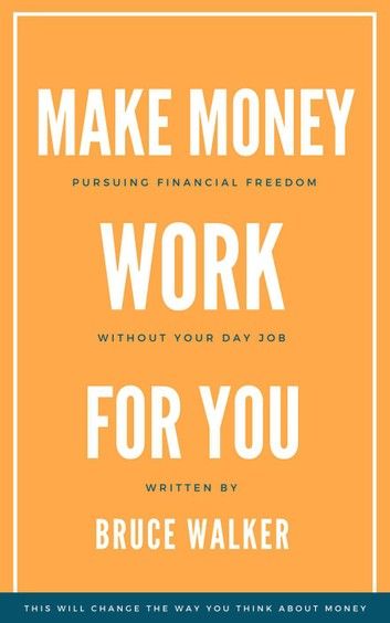 Make Money Work For You: Pursuing Financial Freedom Without Your Day Job