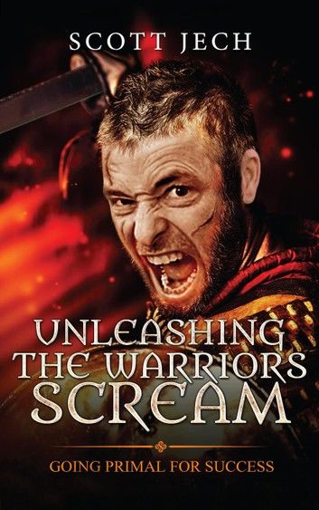 Unleashing The Warrior’s Scream: Going Primal For Success