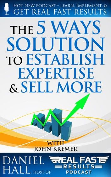 The “5 Ways Solution to Establish Your Expertise and Sell More