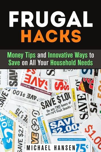 Frugal Hacks: Money Tips and Innovative Ways to Save on All Your Household Needs