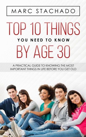 Top 10 Things You Need To Know By Age 30