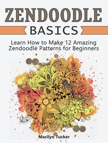 Zendoodle Basics: Learn How to Make 12 Amazing Zendoodle Patterns for Beginners