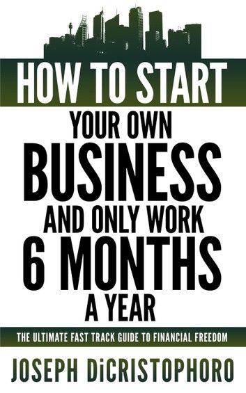 How to Start Your Own Business and Only Work 6 Months a Year