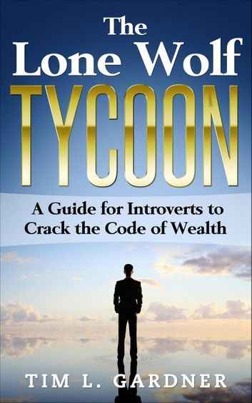 The Lone Wolf Tycoon: A Guide For Introverts to Crack the Code of Wealth