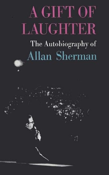 A Gift of Laughter, the autobiography of Allan Sherman