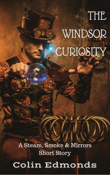 The Windsor Curiosity - A Steam, Smoke & Mirrors Short Story