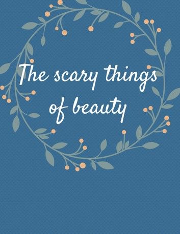 The scary things of beauty