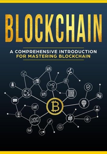 Blockchain - A Comprehensive Introduction For Mastering Blockchain