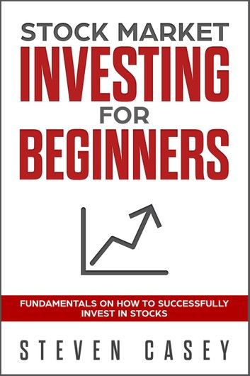 Stock Market Investing For Beginners - Fundamentals On How To Successfully Invest In Stocks