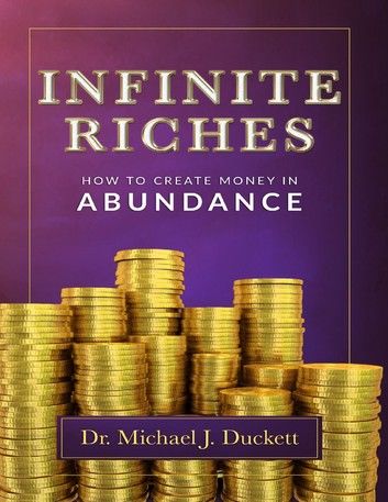 Infinite Riches: How to Create Money In Abundance