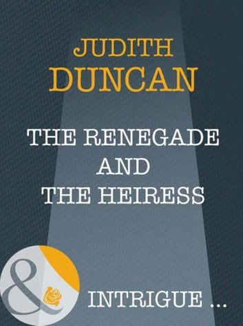 The Renegade And The Heiress (Wide Open Spaces, Book 4) (Mills & Boon Intrigue)