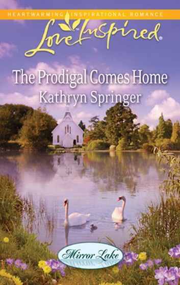 The Prodigal Comes Home (Mills & Boon Love Inspired) (Mirror Lake, Book 3)
